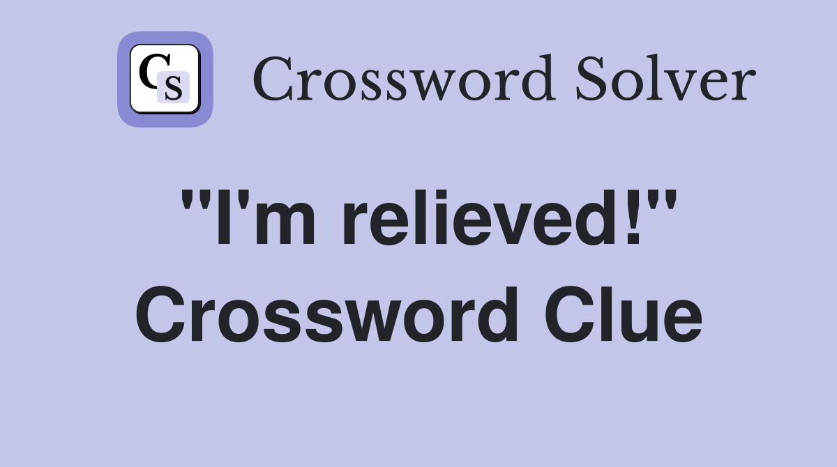 ''I'm relieved!'' Crossword Clue