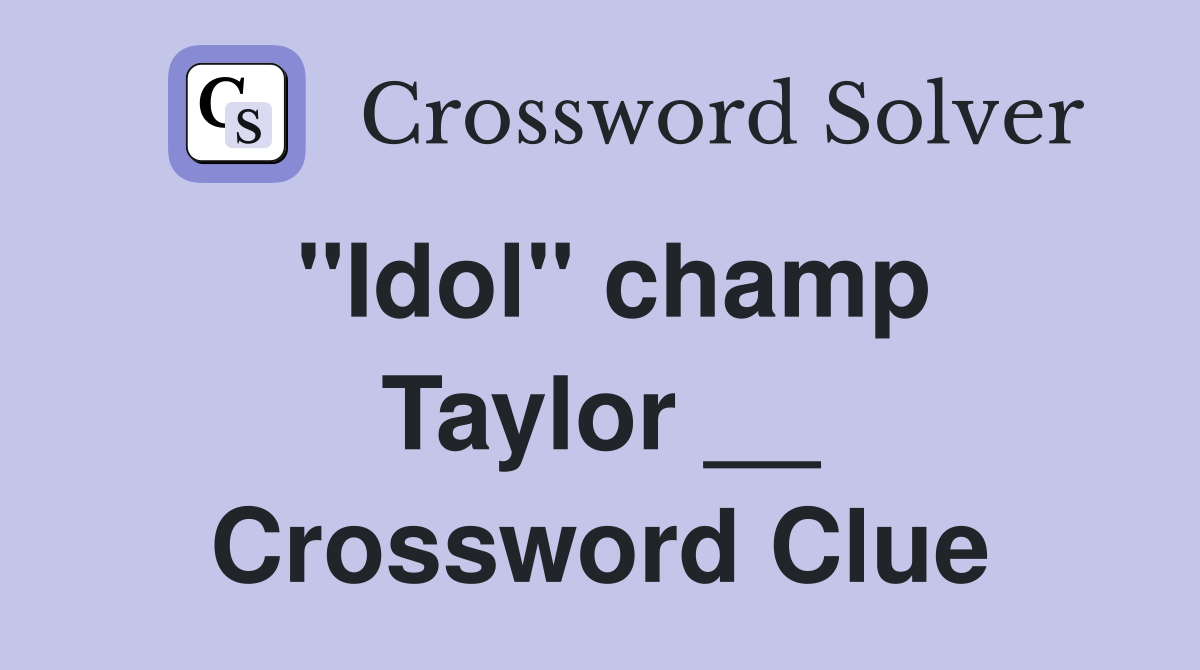 ''Idol'' champ Taylor __ Crossword Clue