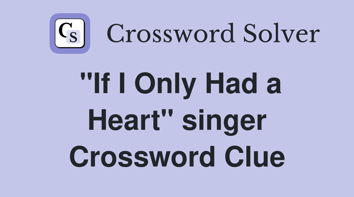 ''If I Only Had a Heart'' singer Crossword Clue