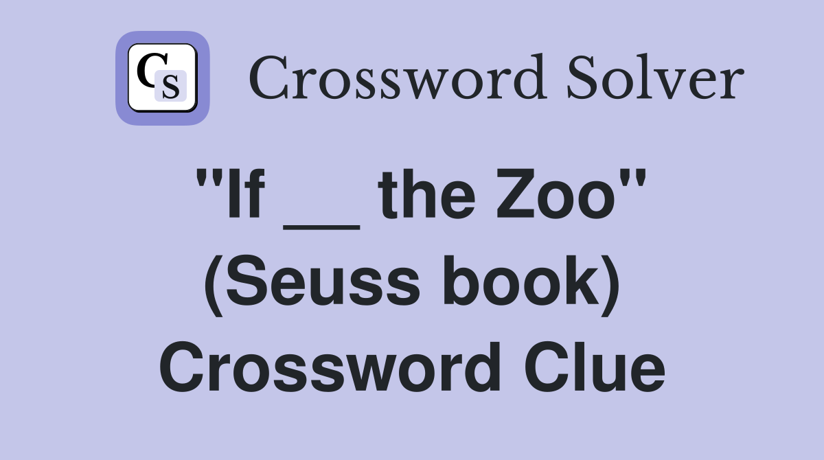 ''If __ the Zoo'' (Seuss book) Crossword Clue