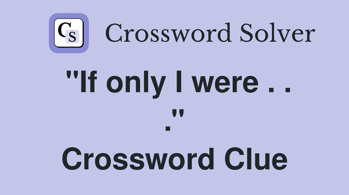 ''If only I were . . .'' Crossword Clue