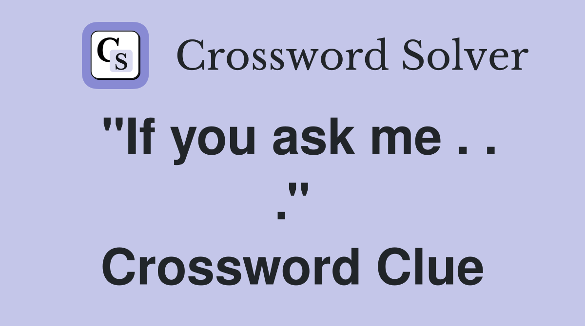 #39 #39 If you ask me #39 #39 Crossword Clue Answers Crossword Solver