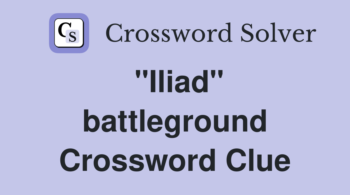 ''Iliad'' battleground Crossword Clue