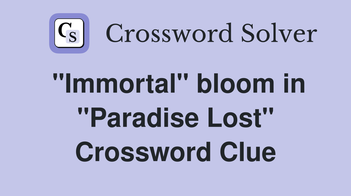 ''Immortal'' bloom in ''Paradise Lost'' Crossword Clue