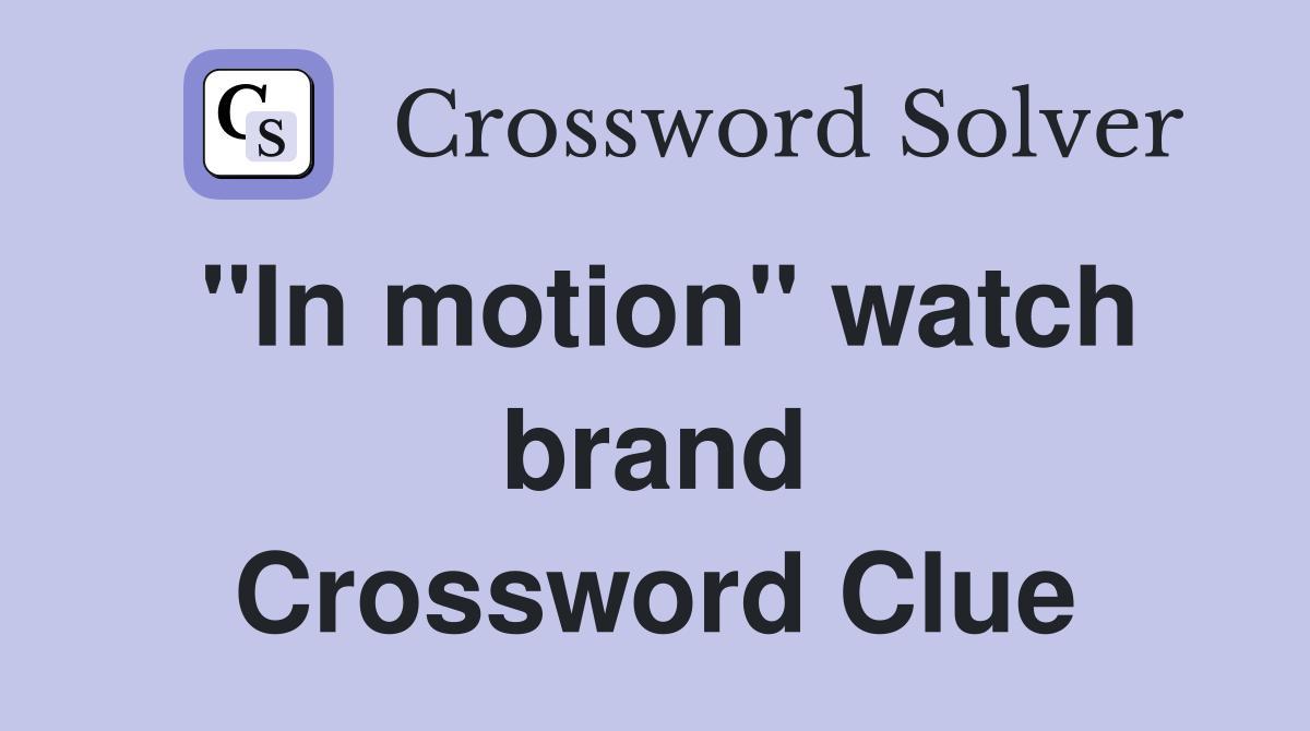 ''In motion'' watch brand Crossword Clue