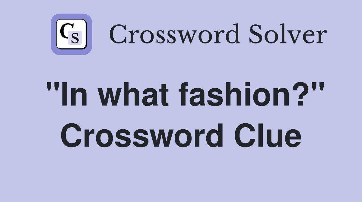 ''In what fashion?'' Crossword Clue