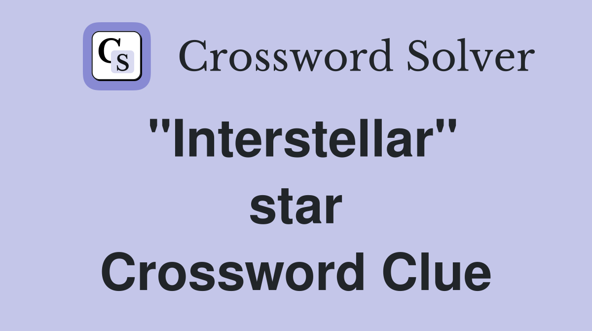 ''Interstellar'' star Crossword Clue