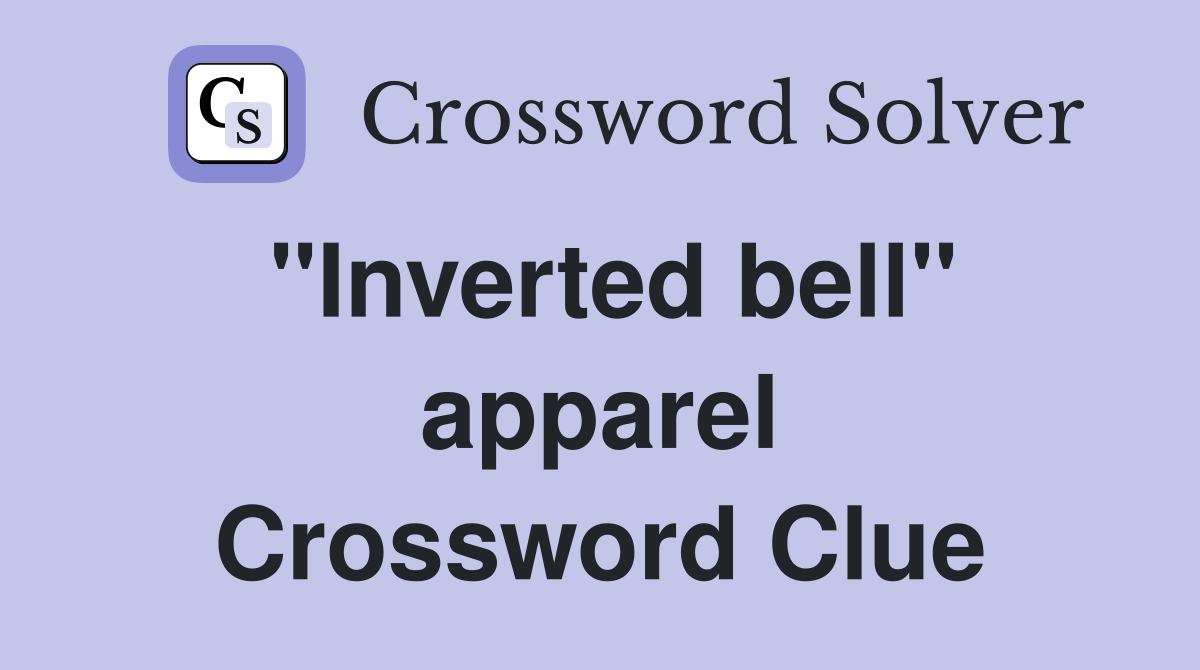''Inverted bell'' apparel Crossword Clue