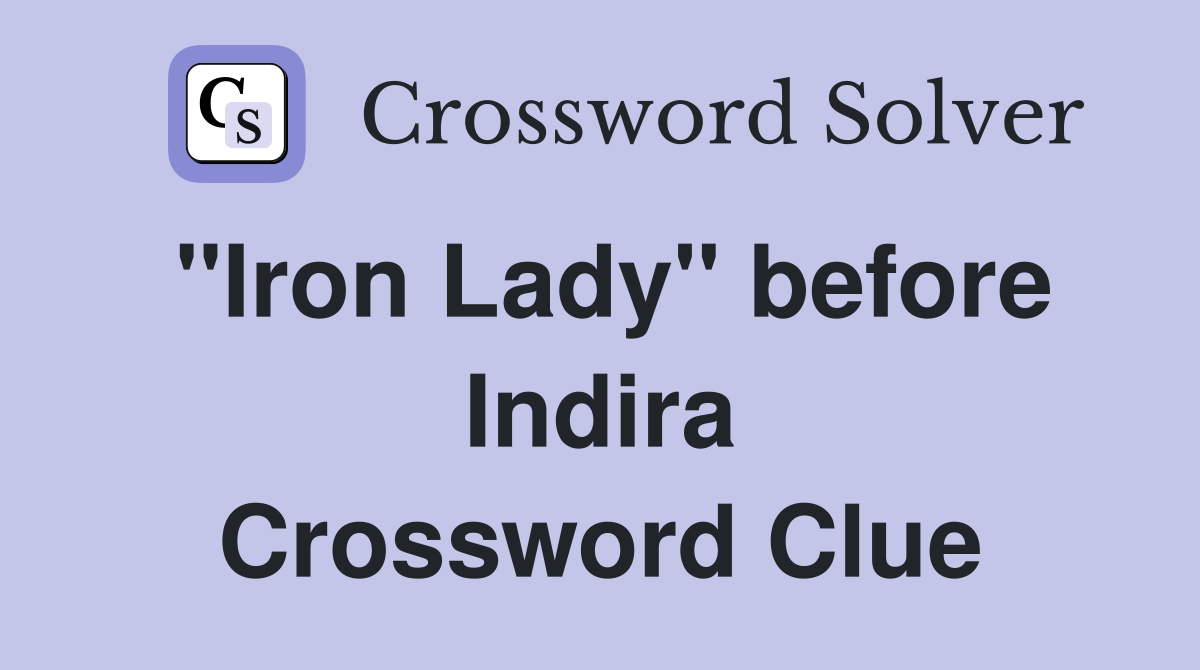 ''Iron Lady'' before Indira Crossword Clue