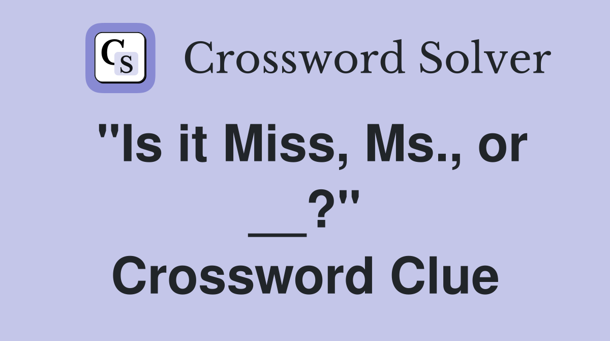''Is it Miss, Ms., or __?'' Crossword Clue