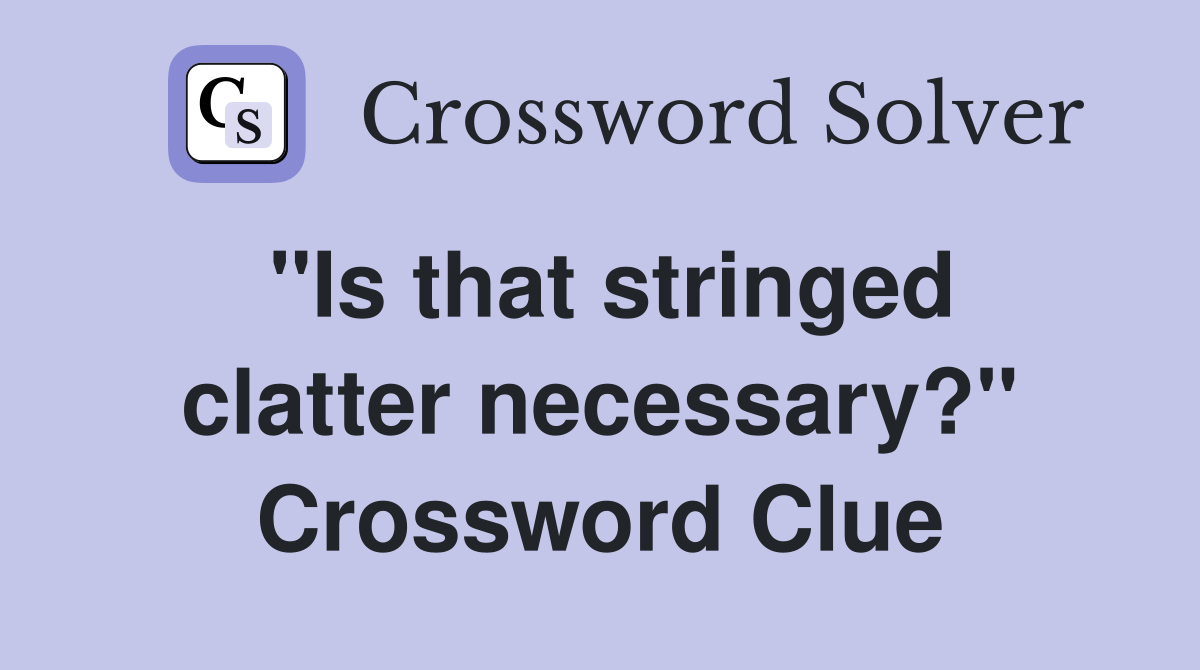 ''Is that stringed clatter necessary?'' Crossword Clue