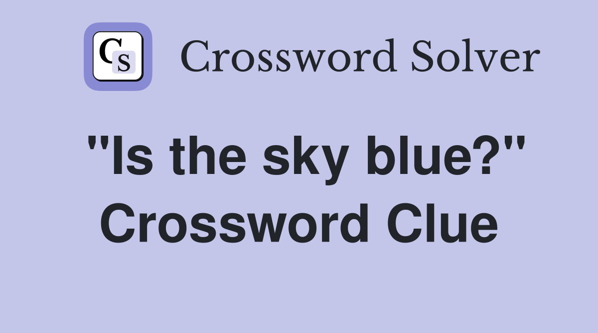 ''Is the sky blue?'' Crossword Clue