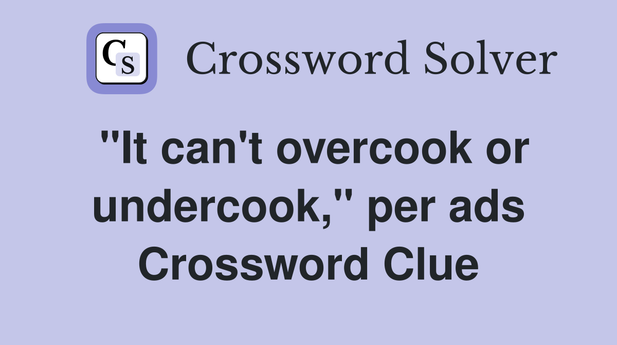 ''It can't overcook or undercook,'' per ads Crossword Clue