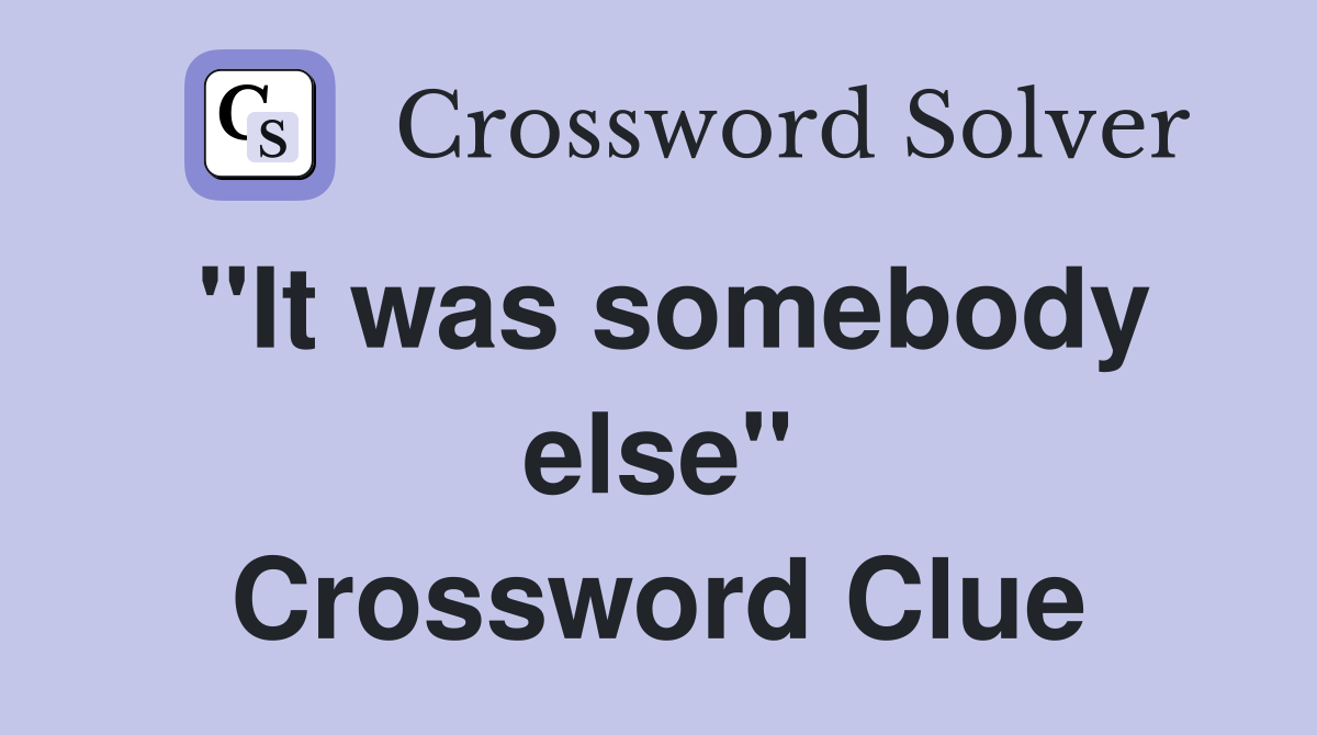 ''It was somebody else'' Crossword Clue