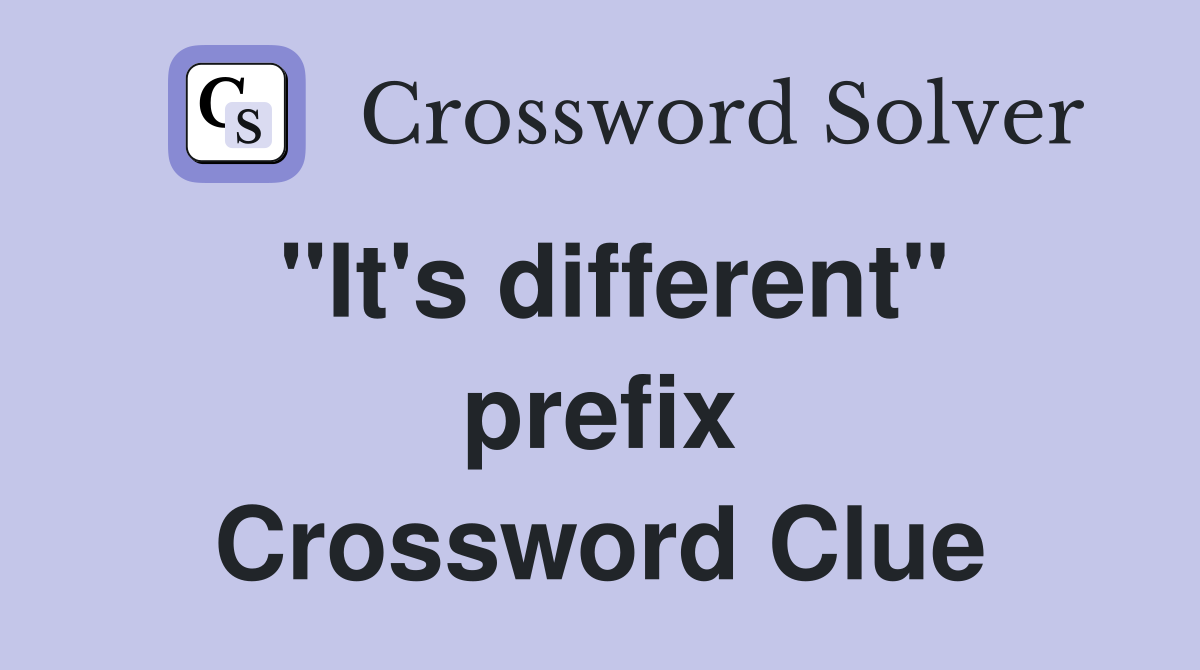 ''It's different'' prefix Crossword Clue
