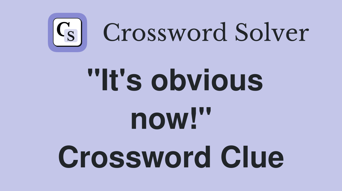 ''It's obvious now!'' Crossword Clue