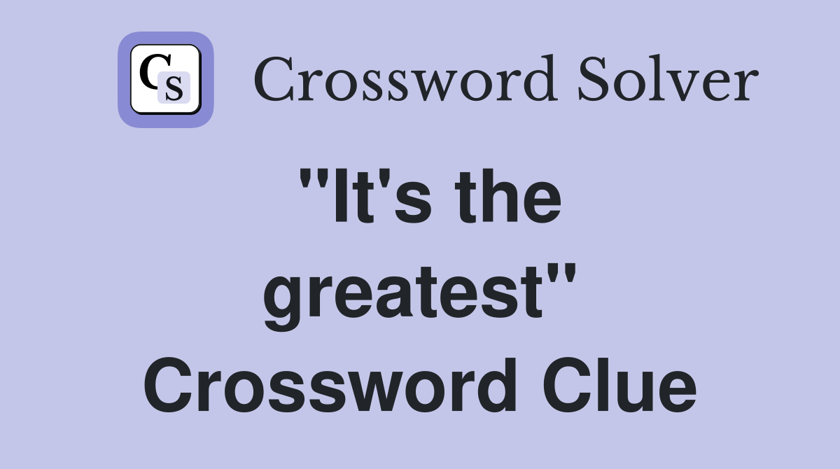 ''It's the greatest'' Crossword Clue