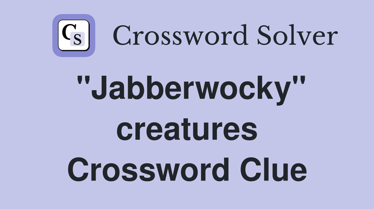 ''Jabberwocky'' creatures Crossword Clue