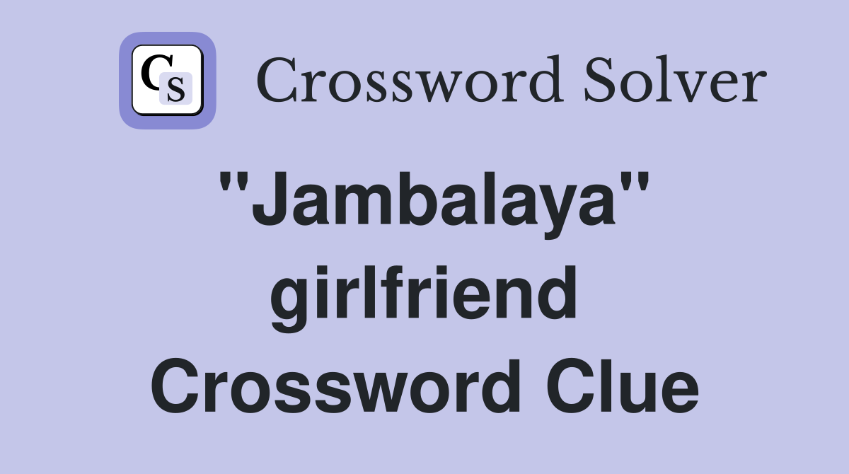 ''Jambalaya'' girlfriend Crossword Clue