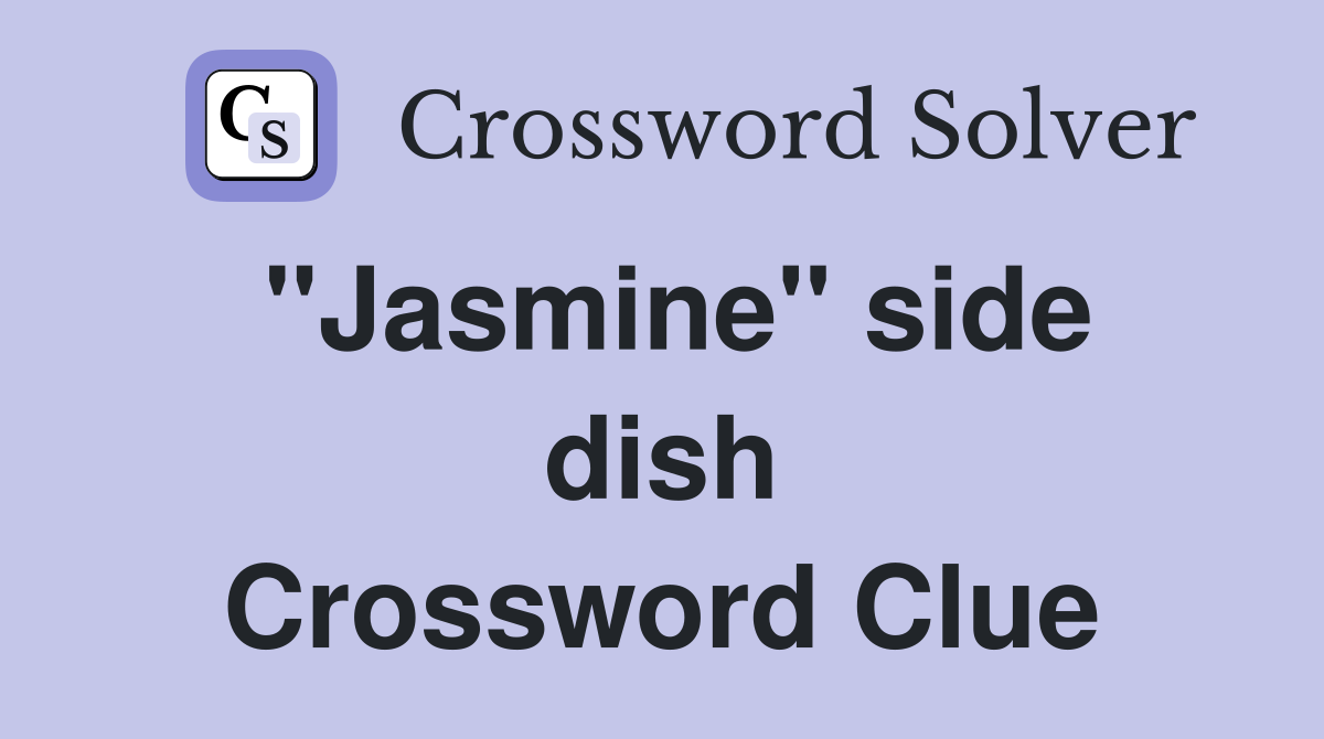 ''Jasmine'' side dish Crossword Clue