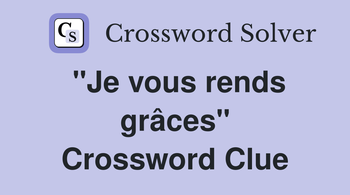 ''Je vous rends grâces'' Crossword Clue