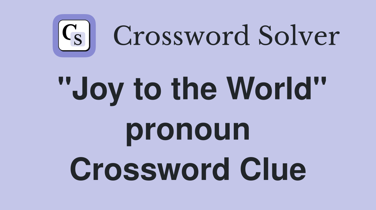 ''Joy to the World'' pronoun Crossword Clue