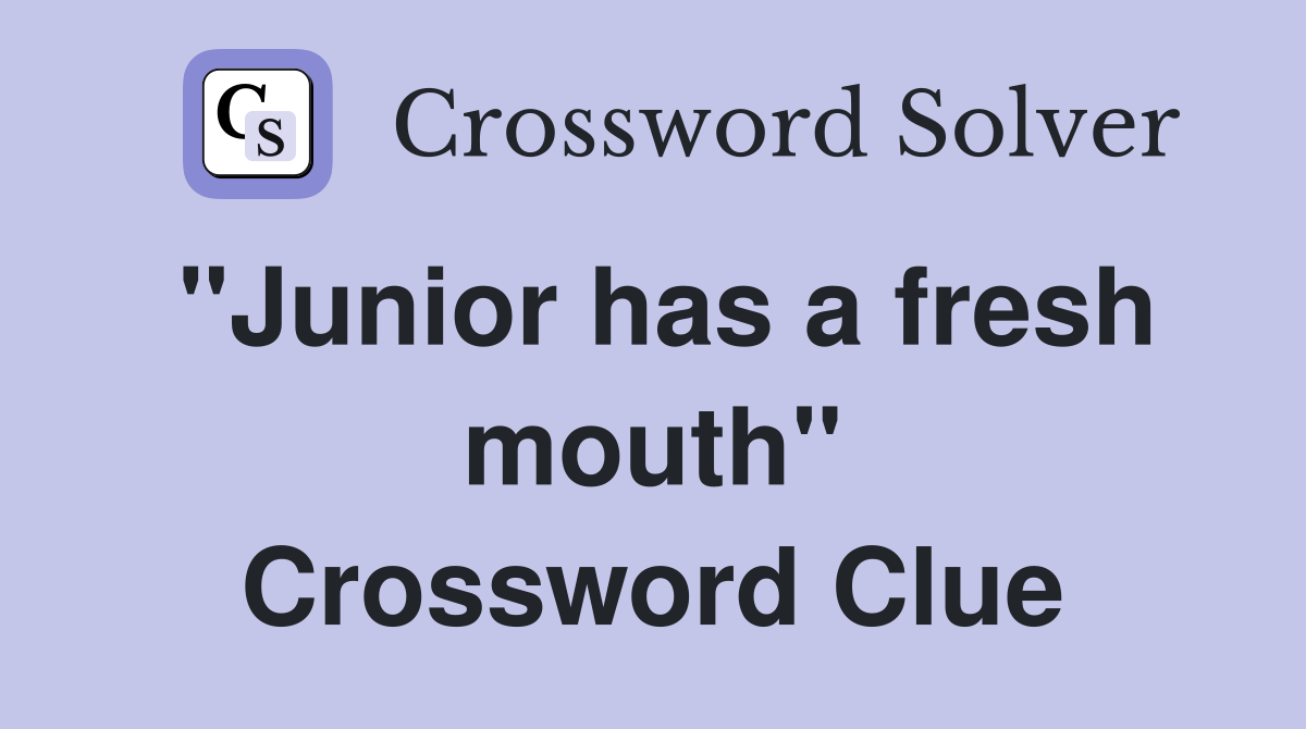 ''Junior has a fresh mouth'' Crossword Clue