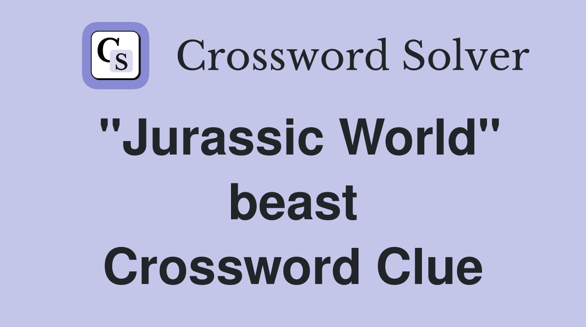 ''Jurassic World'' beast Crossword Clue