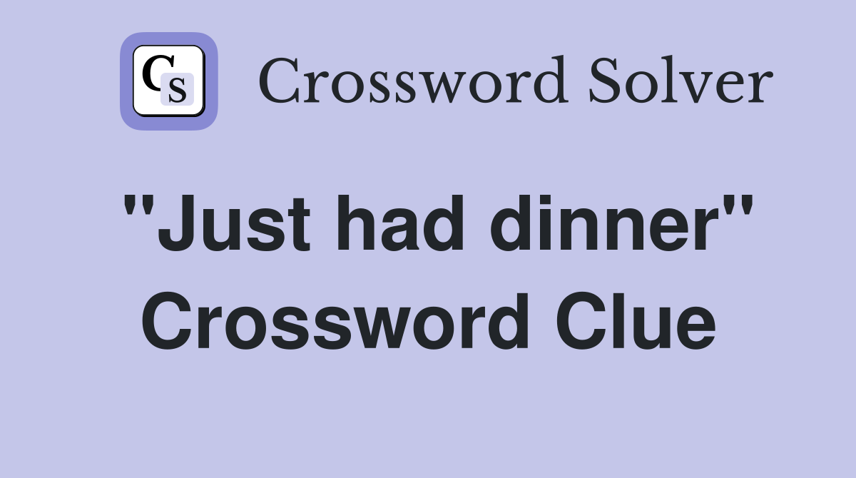 ''Just had dinner'' Crossword Clue