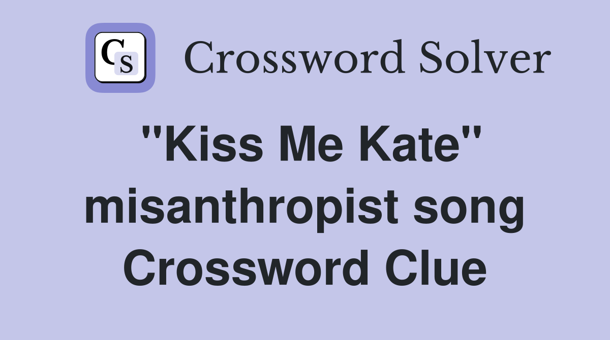 ''Kiss Me Kate'' misanthropist song Crossword Clue