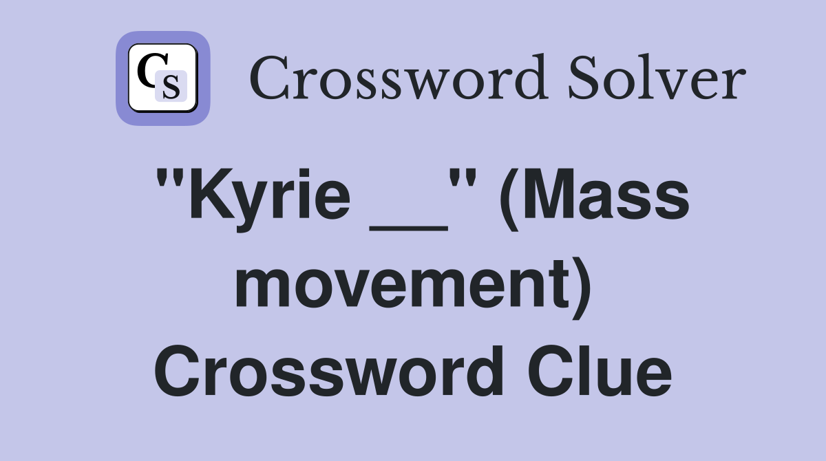 ''Kyrie __'' (Mass movement) Crossword Clue