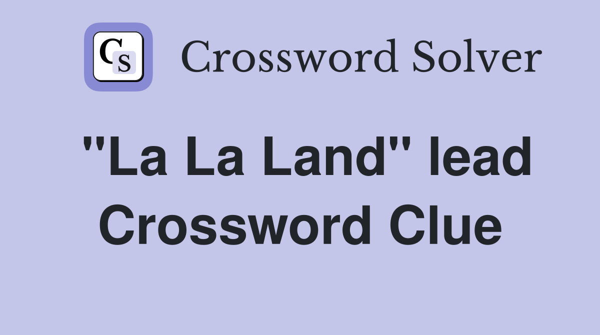 ''La La Land'' lead Crossword Clue