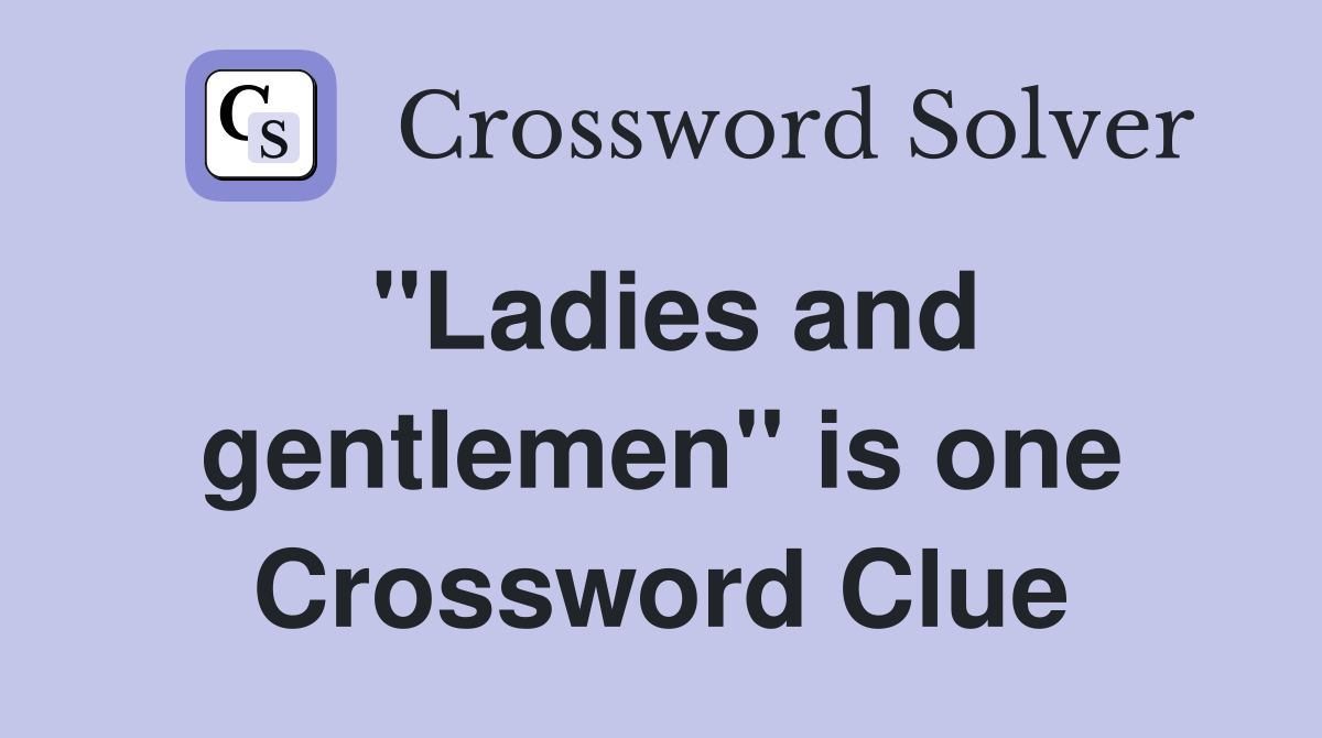 ''Ladies and gentlemen'' is one Crossword Clue