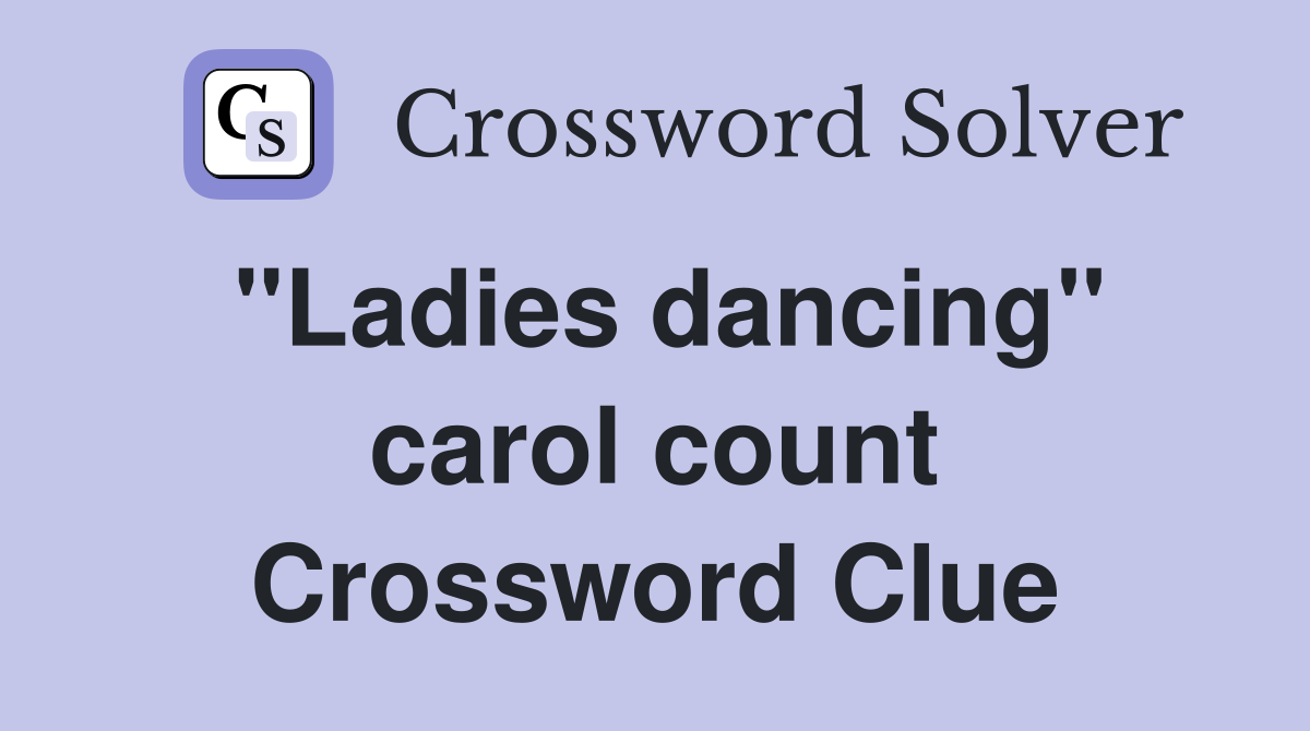 ''Ladies dancing'' carol count Crossword Clue