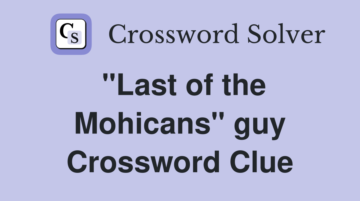 ''Last of the Mohicans'' guy Crossword Clue
