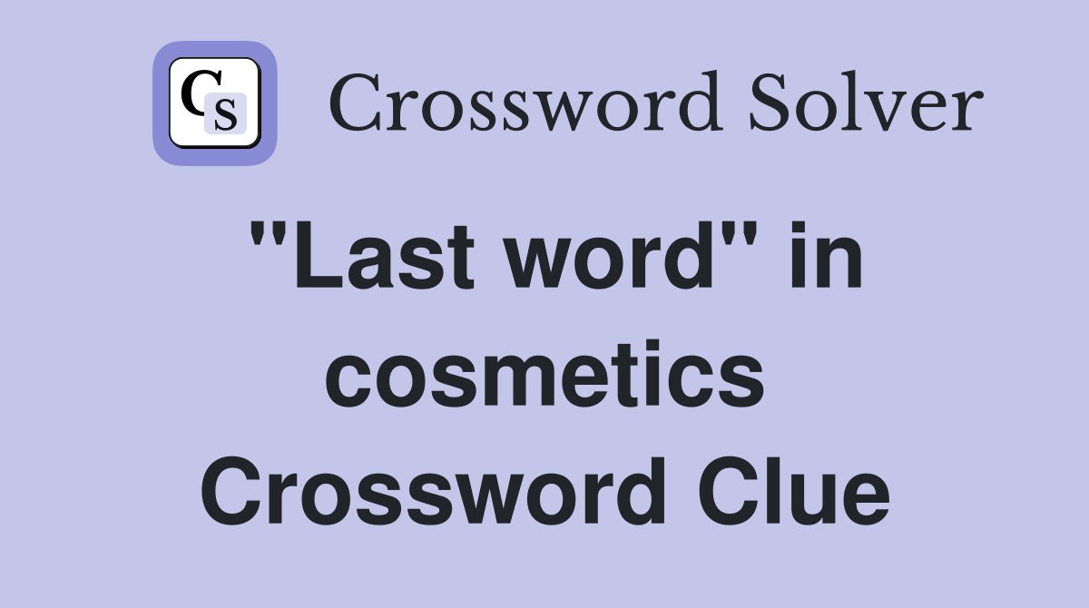 ''Last word'' in cosmetics Crossword Clue