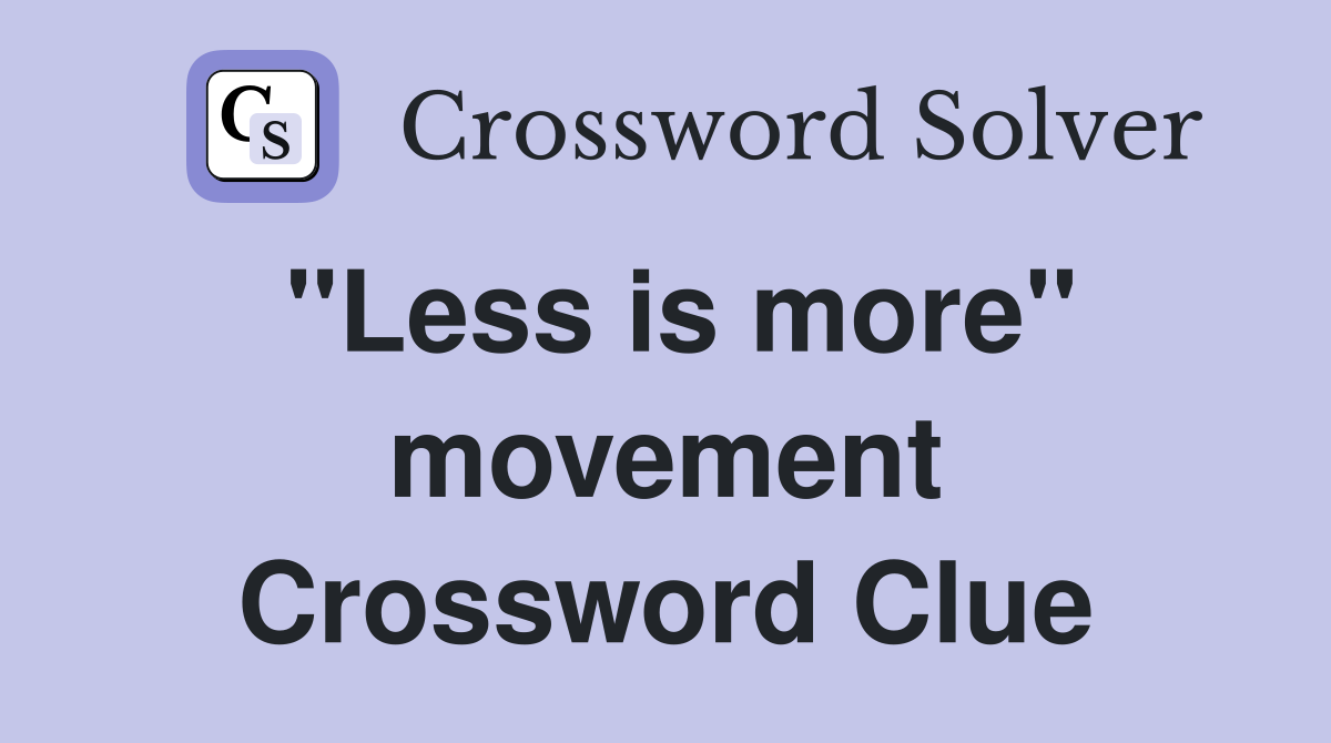 ''Less is more'' movement Crossword Clue