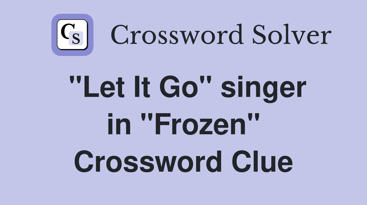''Let It Go'' singer in ''Frozen'' Crossword Clue