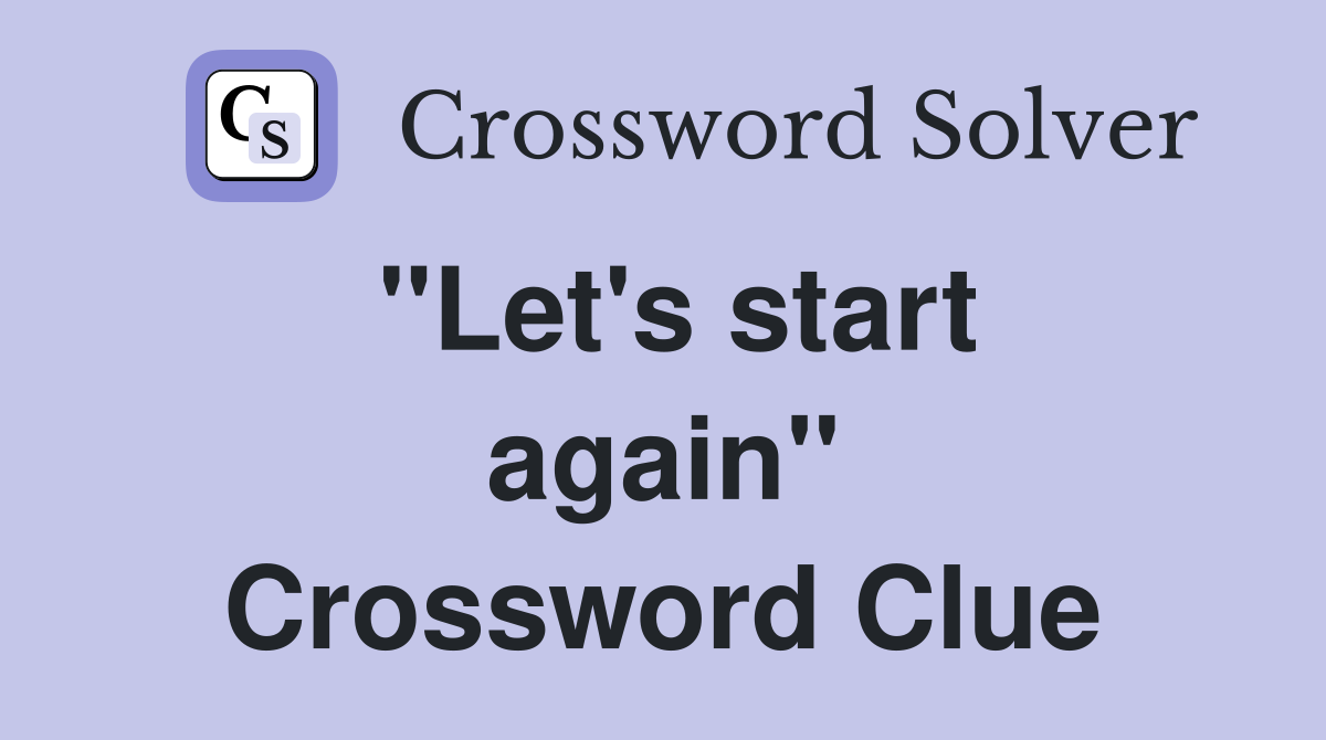 ''Let's start again'' Crossword Clue