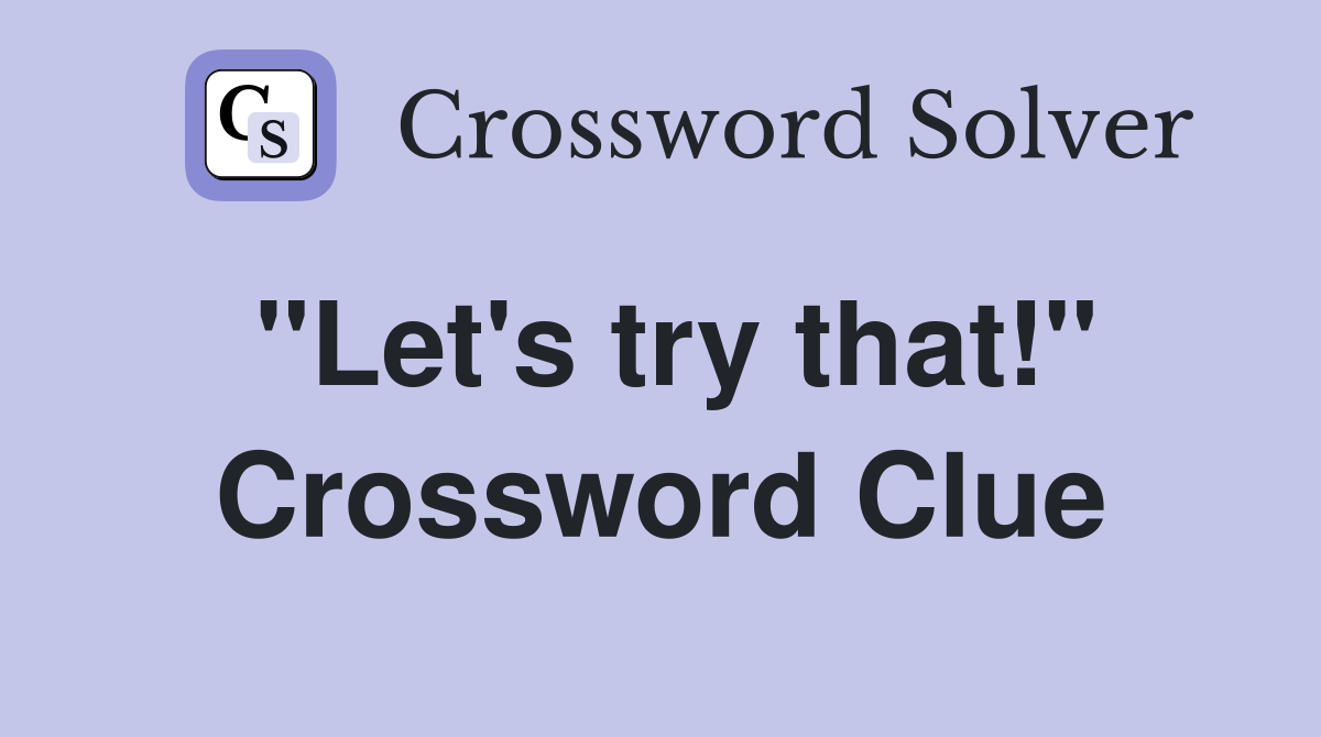''Let's try that!'' Crossword Clue