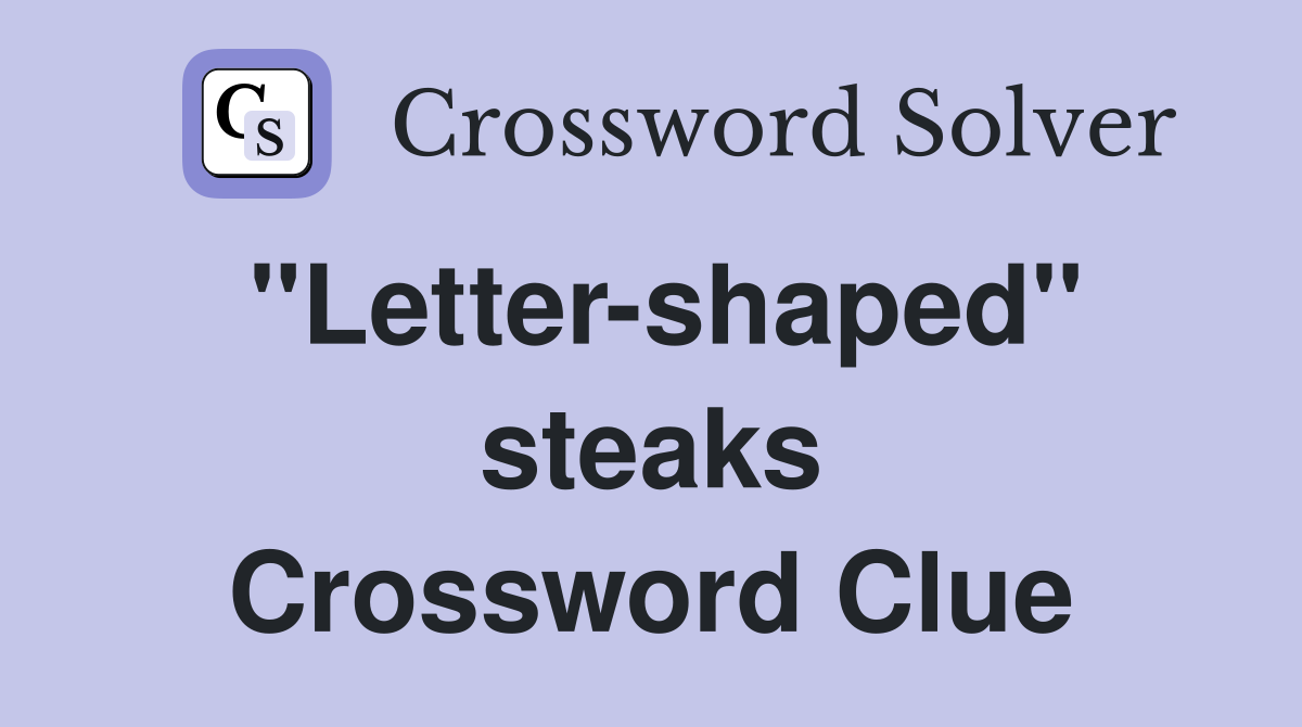 ''Letter-shaped'' steaks Crossword Clue