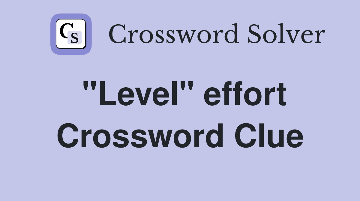 ''Level'' effort Crossword Clue