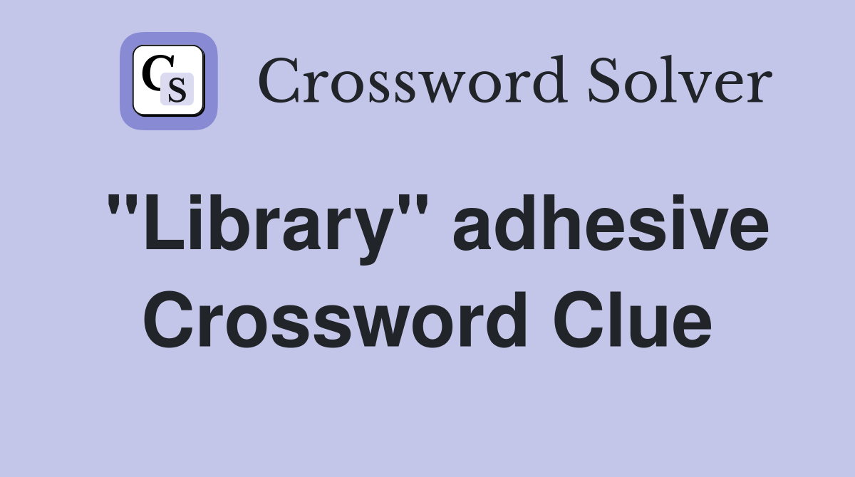 ''Library'' adhesive Crossword Clue