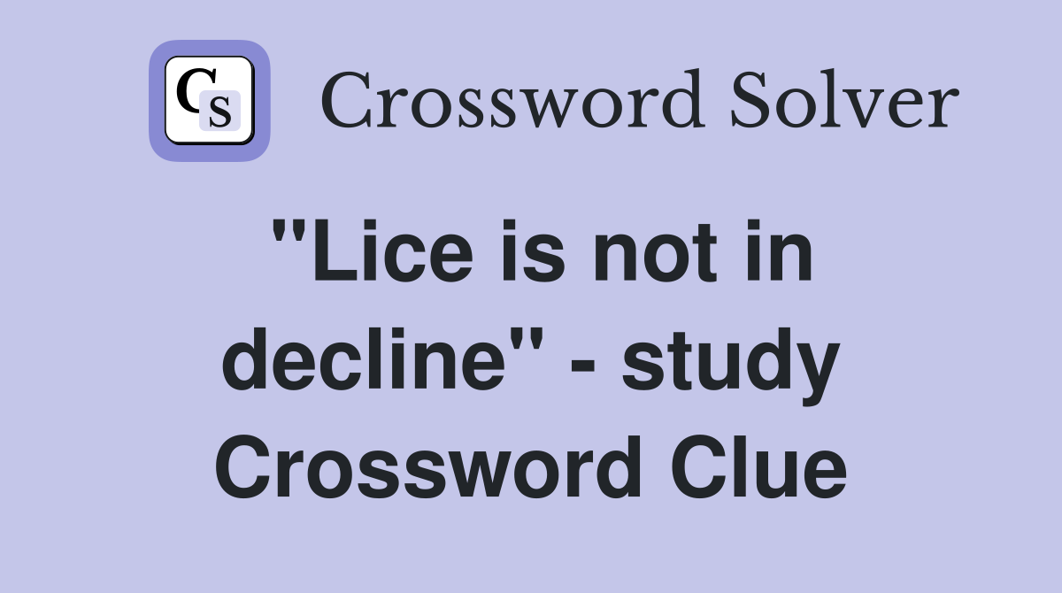 ''Lice is not in decline'' - study Crossword Clue