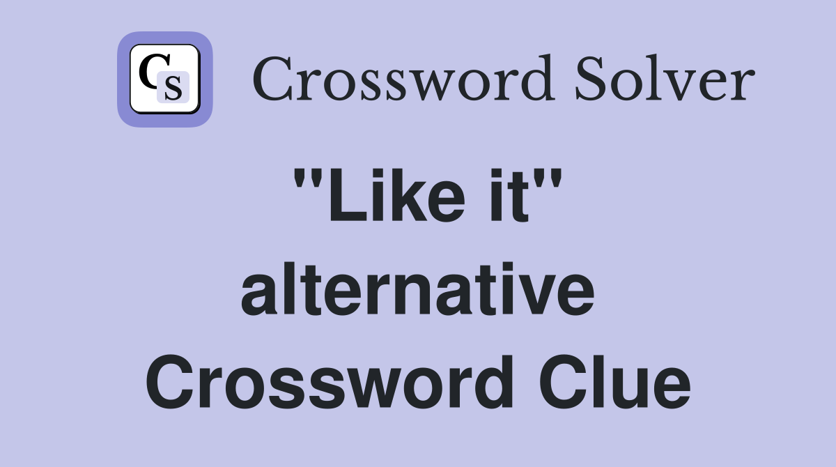 ''Like it'' alternative Crossword Clue