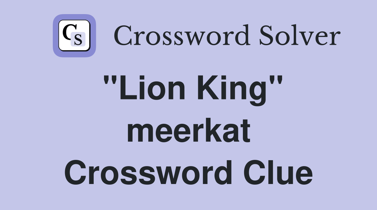 ''Lion King'' meerkat Crossword Clue