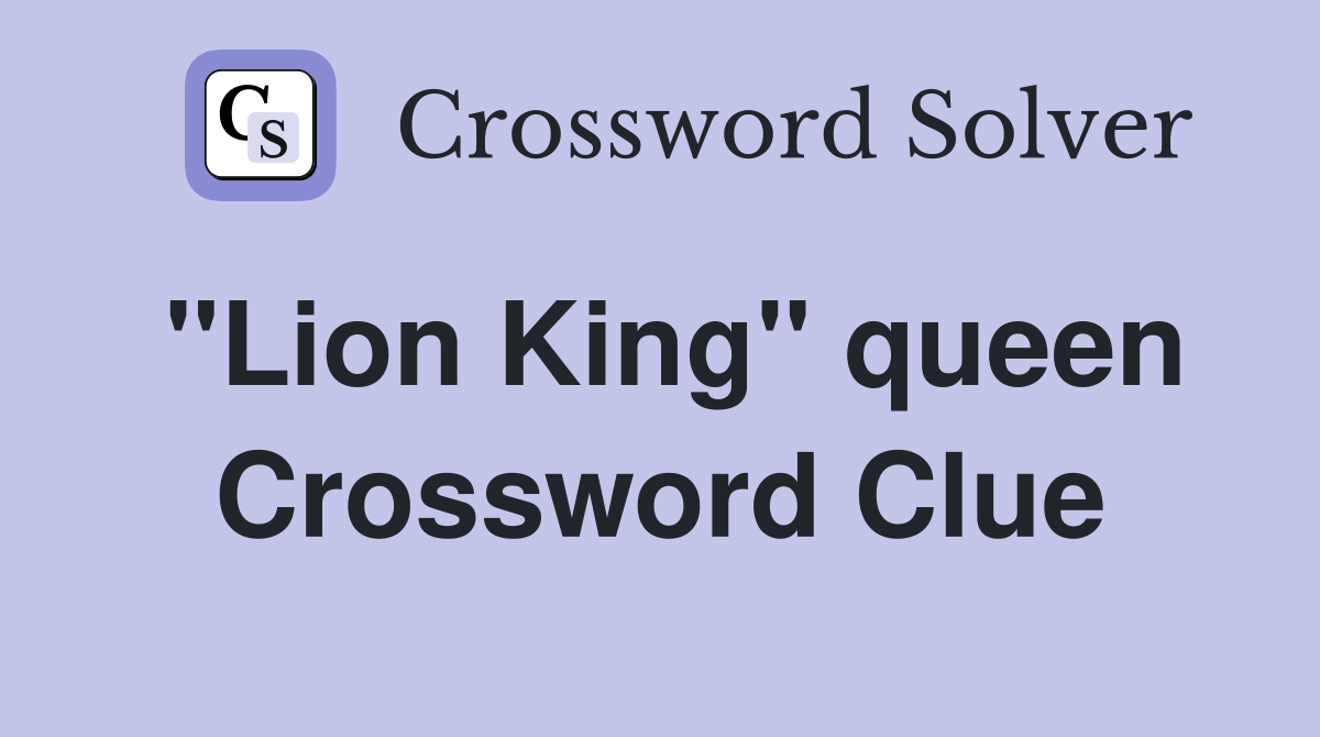 ''Lion King'' queen Crossword Clue