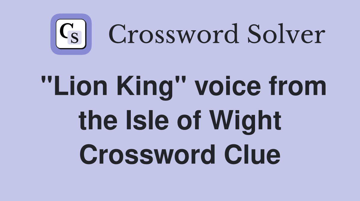 ''Lion King'' voice from the Isle of Wight Crossword Clue