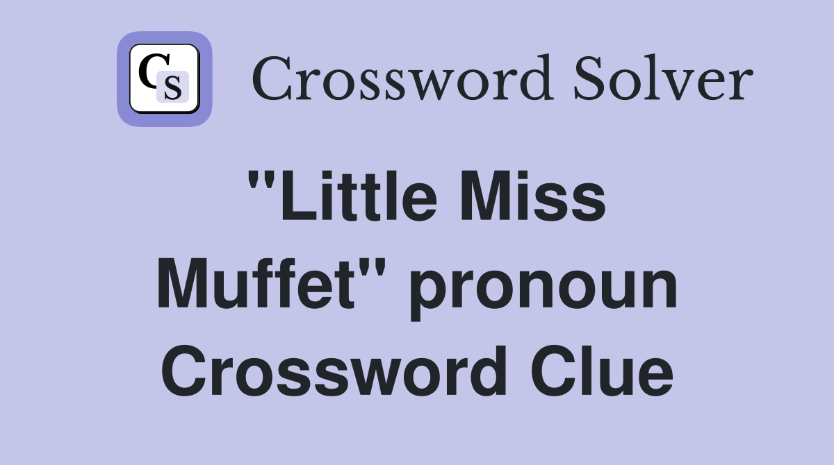 ''Little Miss Muffet'' pronoun Crossword Clue