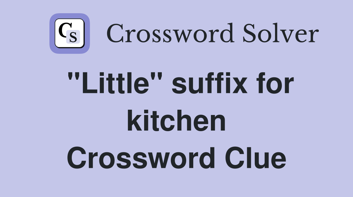 ''Little'' suffix for kitchen Crossword Clue